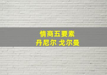 情商五要素 丹尼尔 戈尔曼